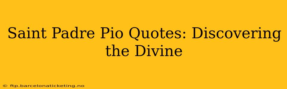 Saint Padre Pio Quotes: Discovering the Divine