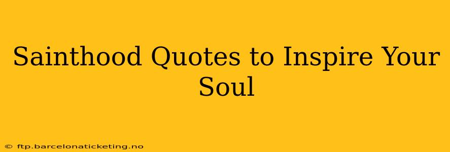 Sainthood Quotes to Inspire Your Soul