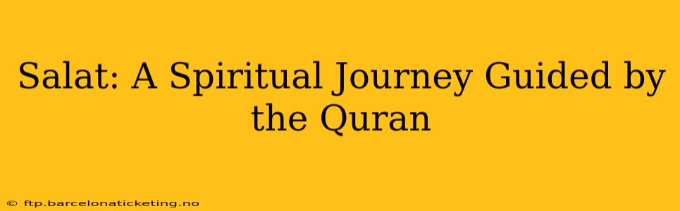 Salat: A Spiritual Journey Guided by the Quran