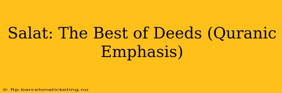 Salat: The Best of Deeds (Quranic Emphasis)