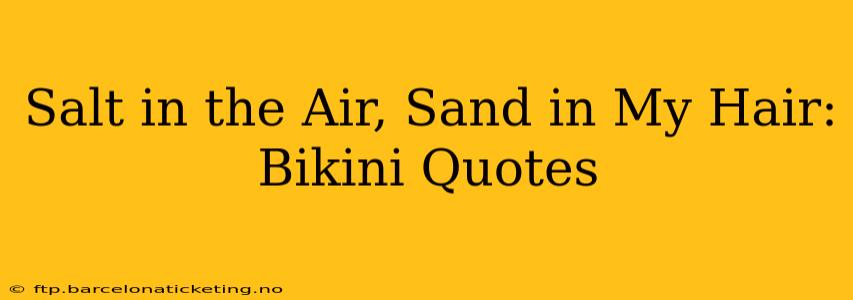 Salt in the Air, Sand in My Hair: Bikini Quotes