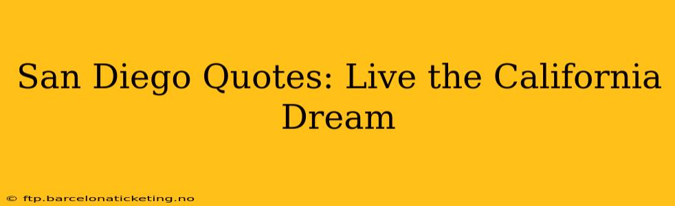 San Diego Quotes: Live the California Dream