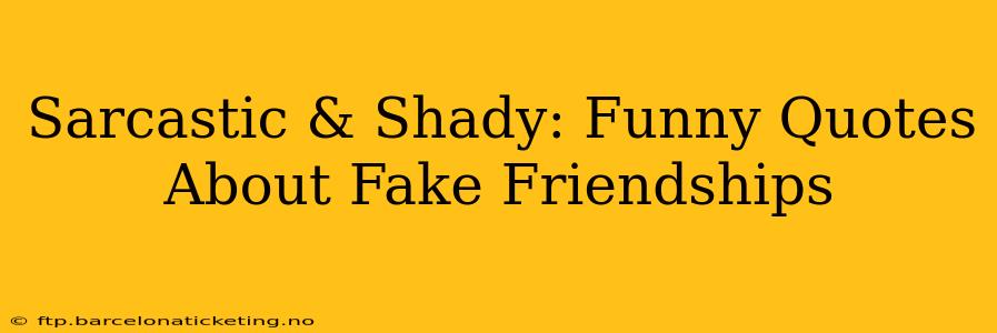 Sarcastic & Shady: Funny Quotes About Fake Friendships
