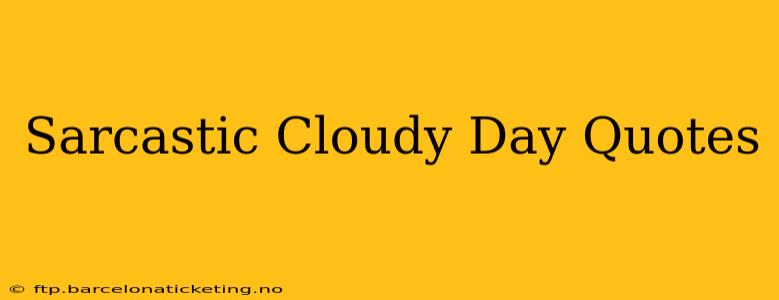 Sarcastic Cloudy Day Quotes
