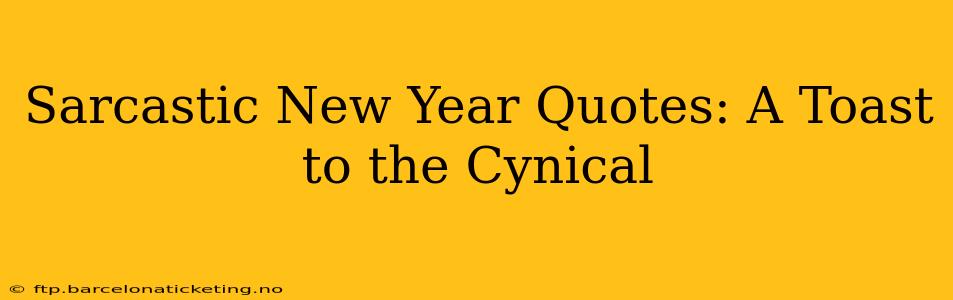 Sarcastic New Year Quotes: A Toast to the Cynical
