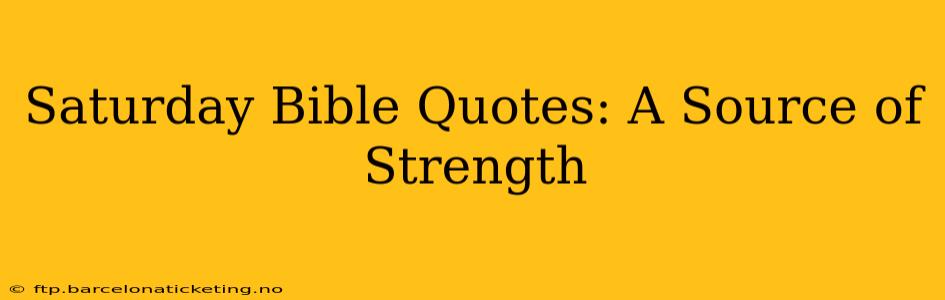 Saturday Bible Quotes: A Source of Strength