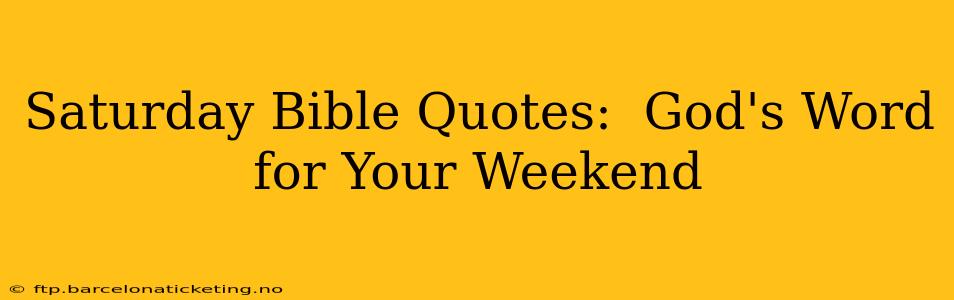 Saturday Bible Quotes:  God's Word for Your Weekend