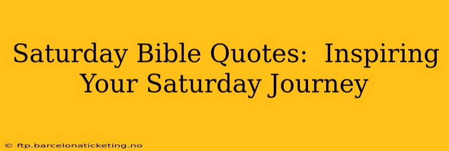 Saturday Bible Quotes:  Inspiring Your Saturday Journey