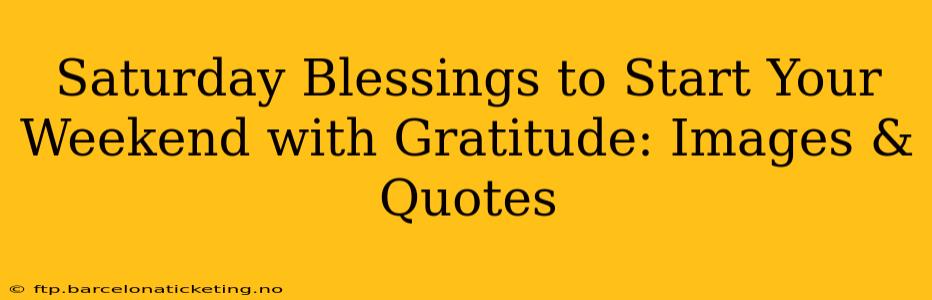 Saturday Blessings to Start Your Weekend with Gratitude: Images & Quotes
