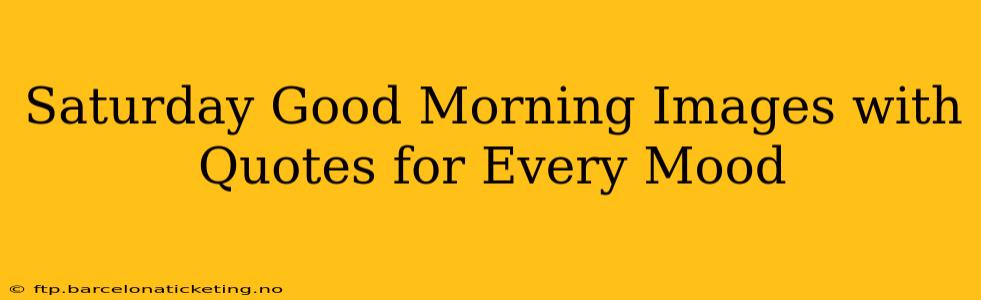 Saturday Good Morning Images with Quotes for Every Mood