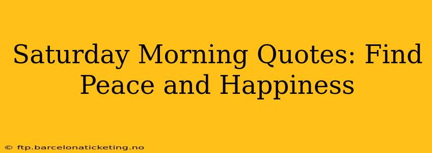 Saturday Morning Quotes: Find Peace and Happiness