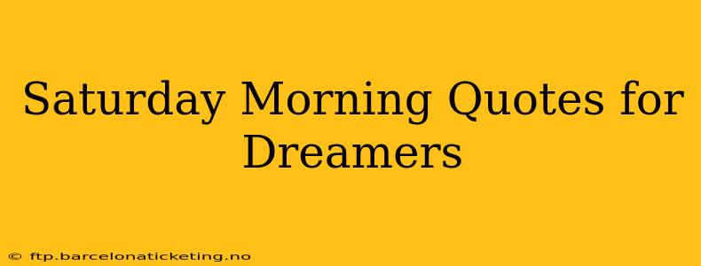 Saturday Morning Quotes for Dreamers