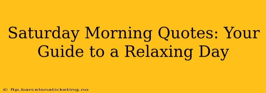 Saturday Morning Quotes: Your Guide to a Relaxing Day