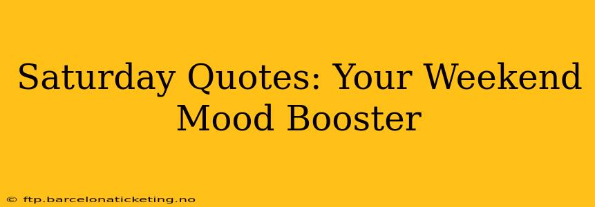 Saturday Quotes: Your Weekend Mood Booster