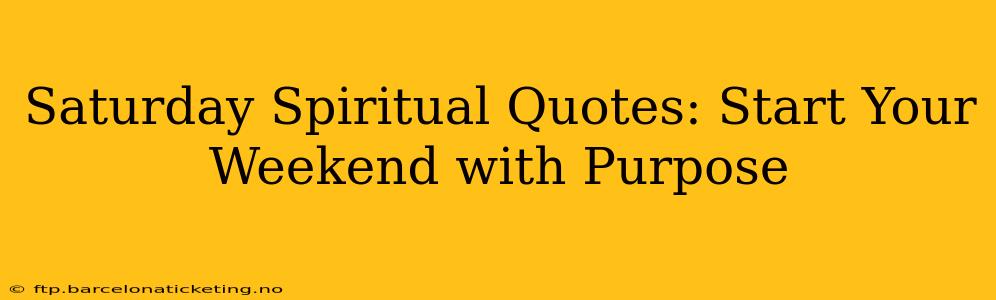 Saturday Spiritual Quotes: Start Your Weekend with Purpose