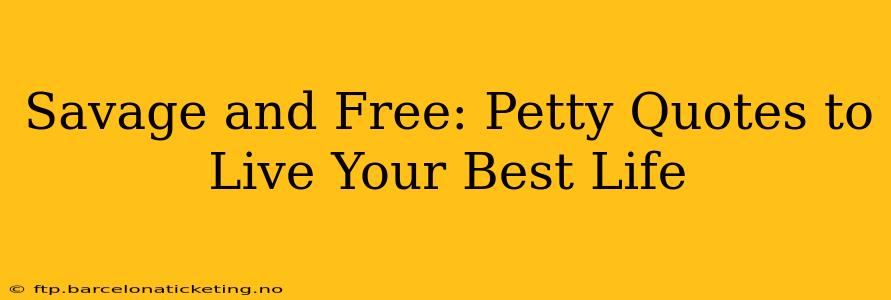 Savage and Free: Petty Quotes to Live Your Best Life