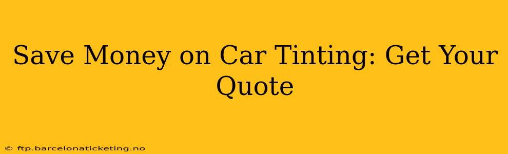 Save Money on Car Tinting: Get Your Quote