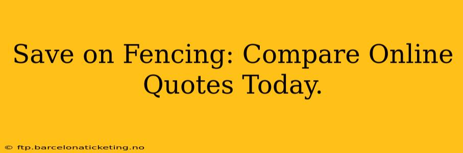 Save on Fencing: Compare Online Quotes Today.