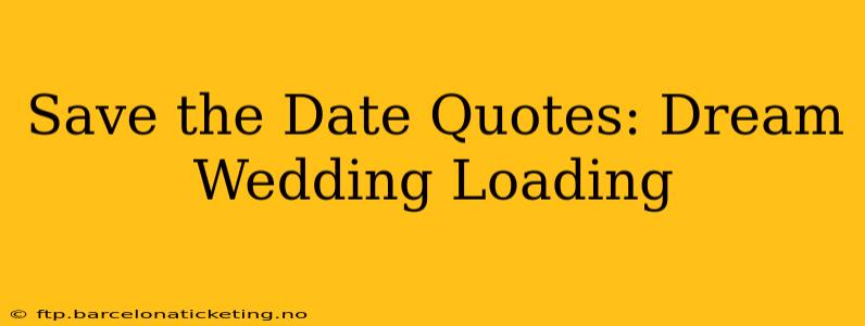 Save the Date Quotes: Dream Wedding Loading