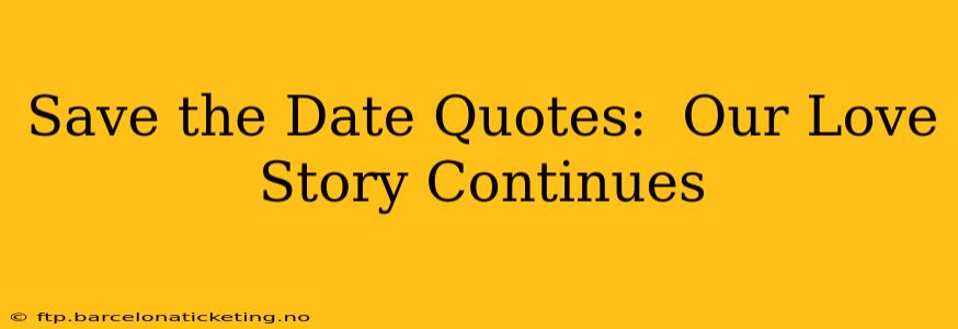 Save the Date Quotes:  Our Love Story Continues
