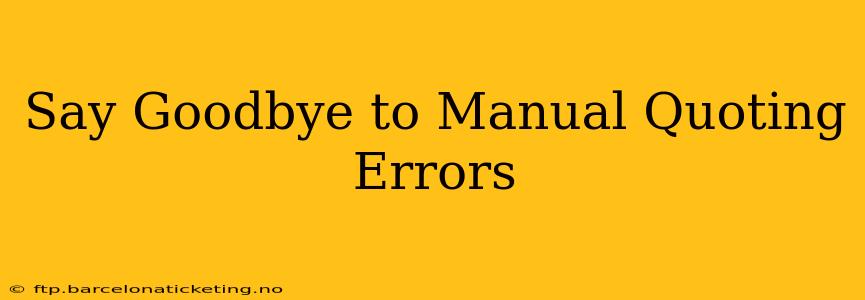 Say Goodbye to Manual Quoting Errors