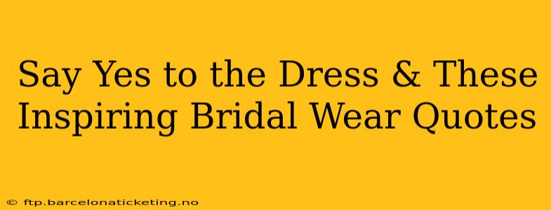Say Yes to the Dress & These Inspiring Bridal Wear Quotes
