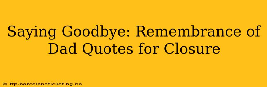 Saying Goodbye: Remembrance of Dad Quotes for Closure