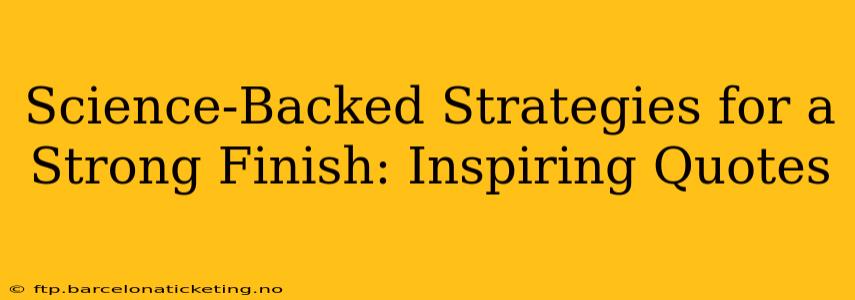Science-Backed Strategies for a Strong Finish: Inspiring Quotes