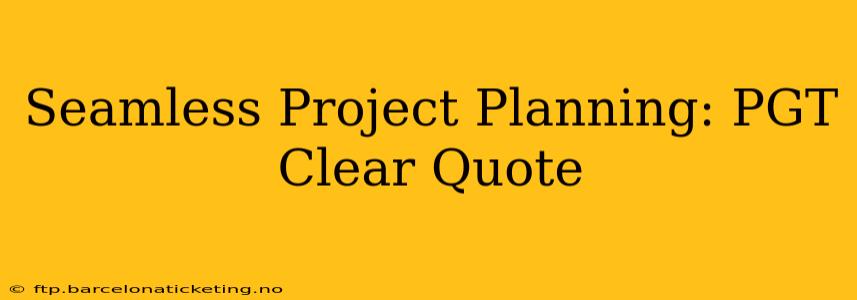 Seamless Project Planning: PGT Clear Quote