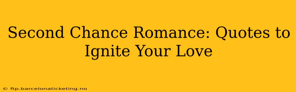 Second Chance Romance: Quotes to Ignite Your Love