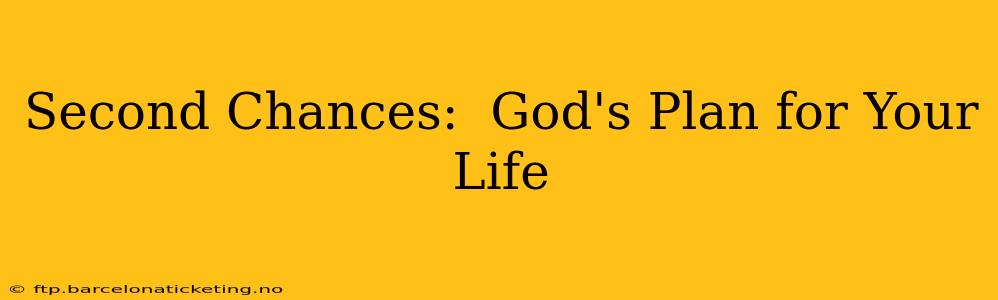 Second Chances:  God's Plan for Your Life