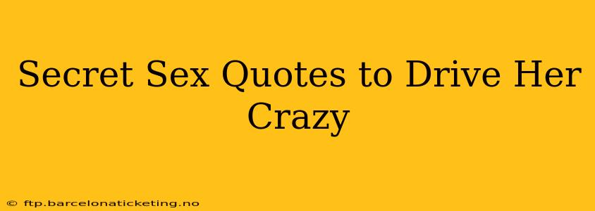 Secret Sex Quotes to Drive Her Crazy Secret Sex Quotes to Drive Her Crazy