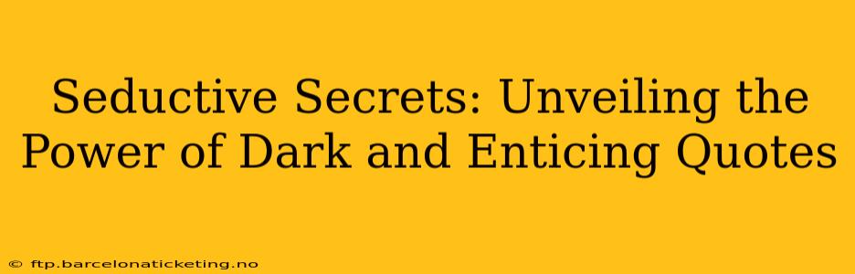 Seductive Secrets: Unveiling the Power of Dark and Enticing Quotes