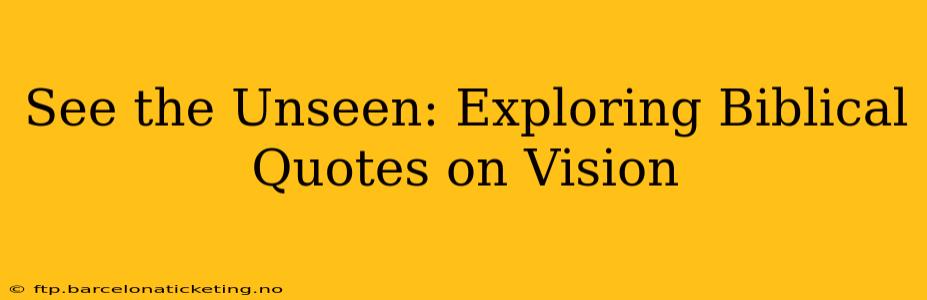 See the Unseen: Exploring Biblical Quotes on Vision