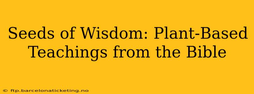 Seeds of Wisdom: Plant-Based Teachings from the Bible
