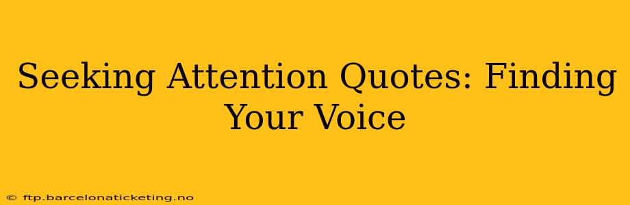 Seeking Attention Quotes: Finding Your Voice