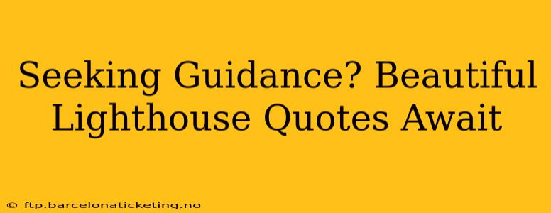 Seeking Guidance? Beautiful Lighthouse Quotes Await