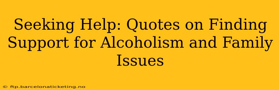 Seeking Help: Quotes on Finding Support for Alcoholism and Family Issues