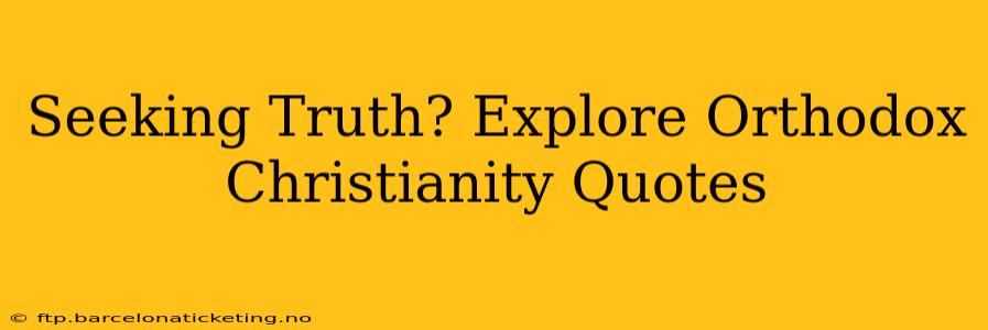 Seeking Truth? Explore Orthodox Christianity Quotes