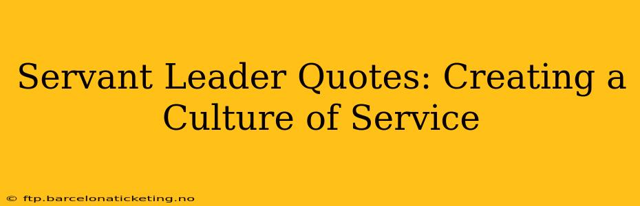 Servant Leader Quotes: Creating a Culture of Service
