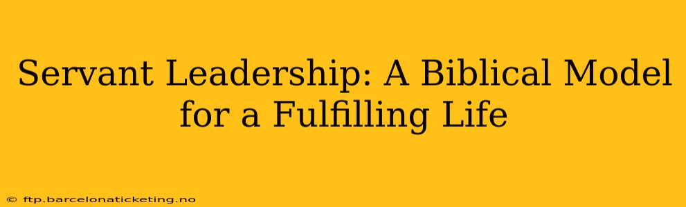 Servant Leadership: A Biblical Model for a Fulfilling Life