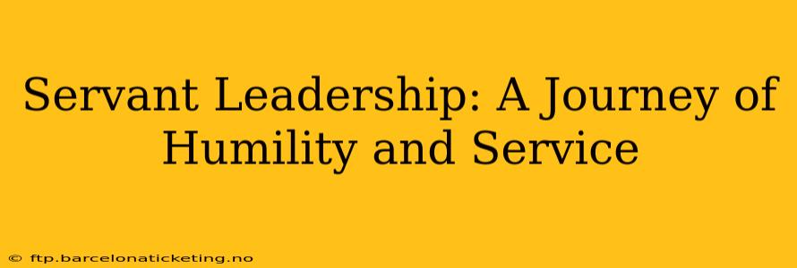 Servant Leadership: A Journey of Humility and Service