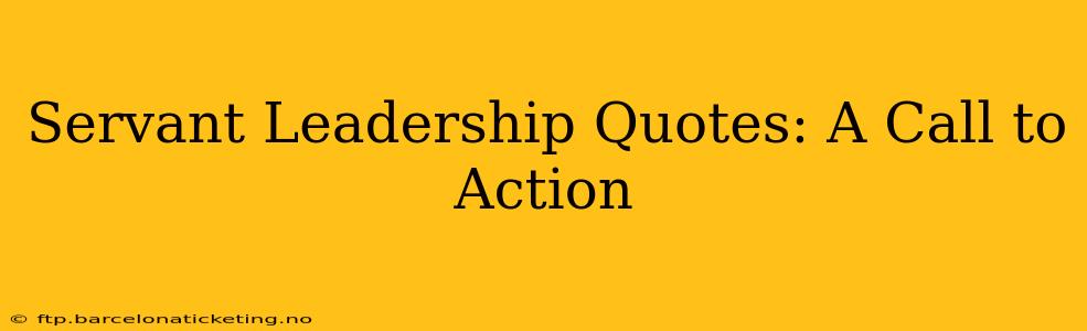 Servant Leadership Quotes: A Call to Action