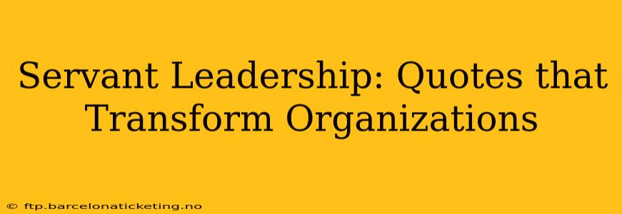 Servant Leadership: Quotes that Transform Organizations
