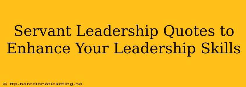 Servant Leadership Quotes to Enhance Your Leadership Skills