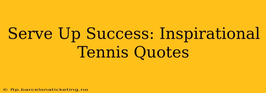 Serve Up Success: Inspirational Tennis Quotes