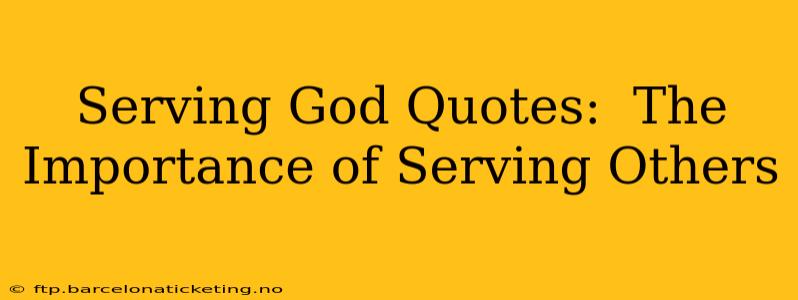 Serving God Quotes:  The Importance of Serving Others