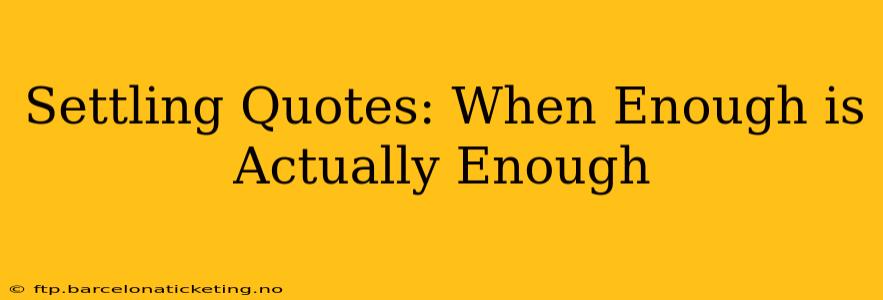 Settling Quotes: When Enough is Actually Enough