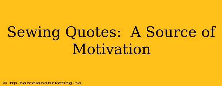 Sewing Quotes:  A Source of Motivation