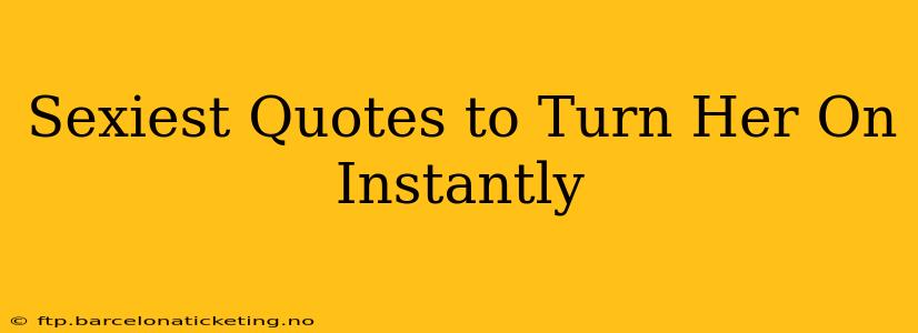 Sexiest Quotes to Turn Her On Instantly